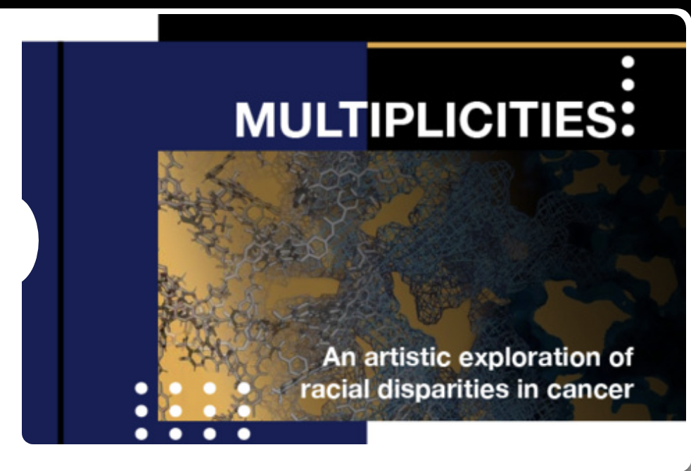 Multiplicities An artistic exploration of racial disparities in cancer. Sheila Phicil, Keynote Speaker